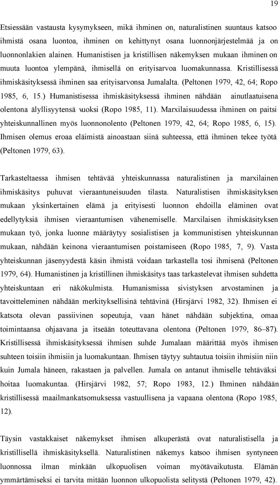 (Peltonen 1979, 42, 64; Ropo 1985, 6, 15.) Humanistisessa ihmiskäsityksessä ihminen nähdään ainutlaatuisena olentona älyllisyytensä vuoksi (Ropo 1985, 11).