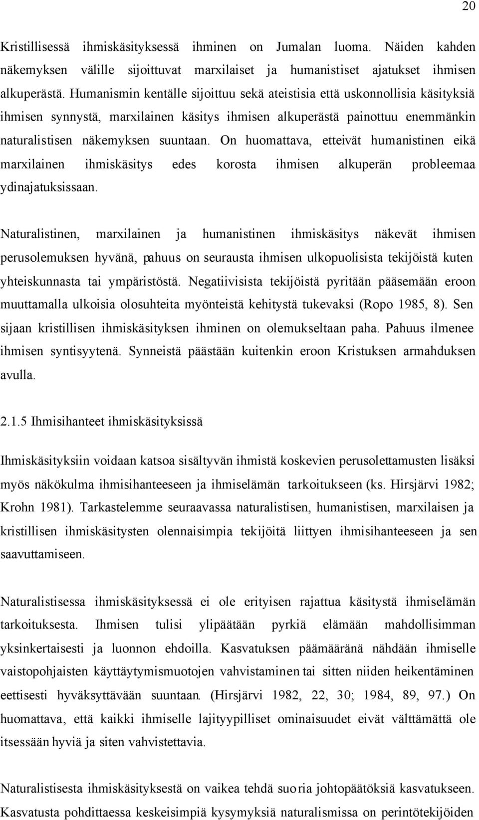 On huomattava, etteivät humanistinen eikä marxilainen ihmiskäsitys edes korosta ihmisen alkuperän probleemaa ydinajatuksissaan.