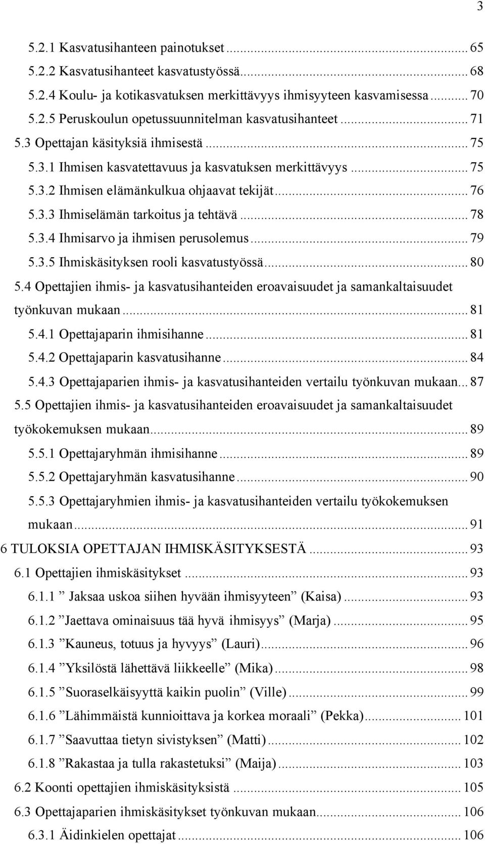 3.4 Ihmisarvo ja ihmisen perusolemus...79 5.3.5 Ihmiskäsityksen rooli kasvatustyössä...80 5.4 Opettajien ihmis- ja kasvatusihanteiden eroavaisuudet ja samankaltaisuudet työnkuvan mukaan...81 5.4.1 Opettajaparin ihmisihanne.