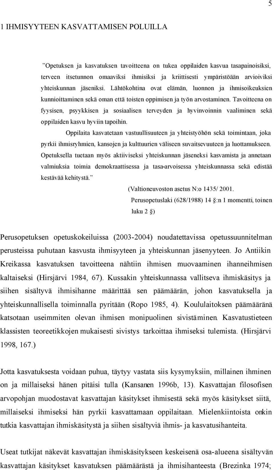 Tavoitteena on fyysisen, psyykkisen ja sosiaalisen terveyden ja hyvinvoinnin vaaliminen sekä oppilaiden kasvu hyviin tapoihin.