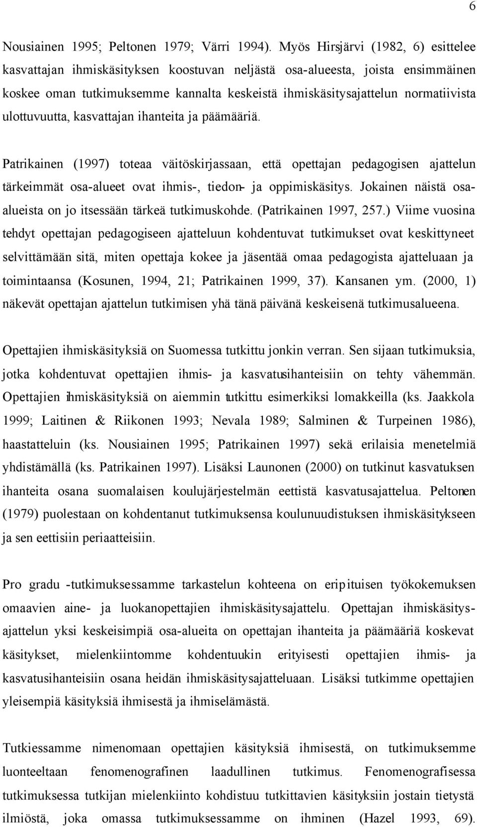 ulottuvuutta, kasvattajan ihanteita ja päämääriä. Patrikainen (1997) toteaa väitöskirjassaan, että opettajan pedagogisen ajattelun tärkeimmät osa-alueet ovat ihmis-, tiedon- ja oppimiskäsitys.