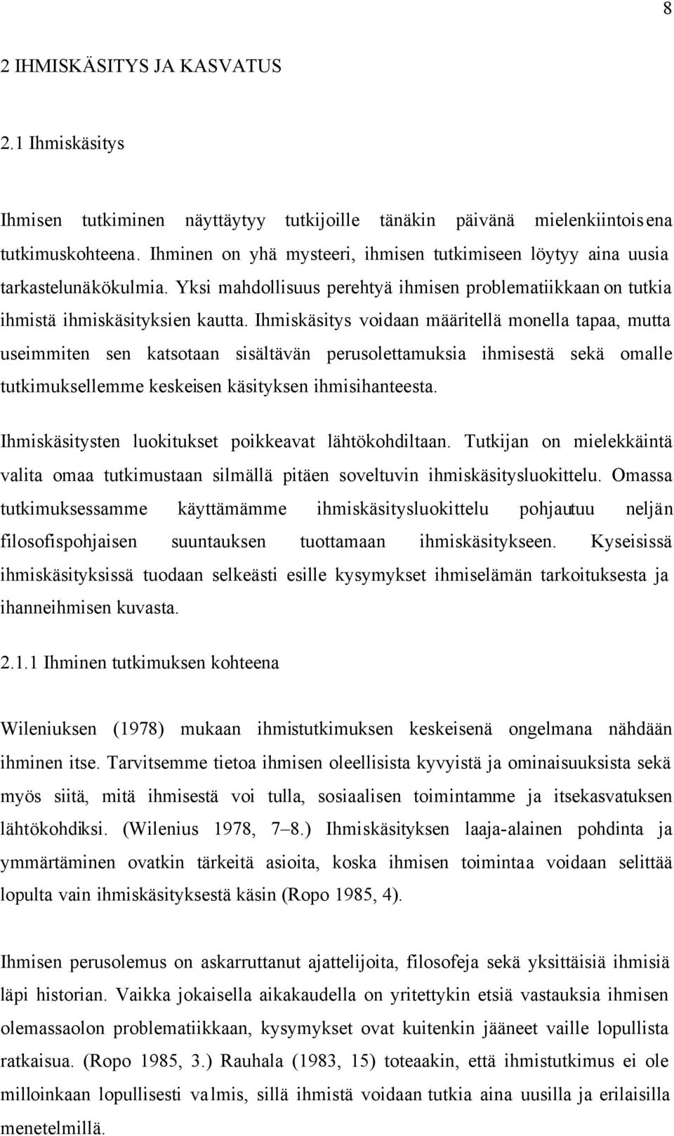 Ihmiskäsitys voidaan määritellä monella tapaa, mutta useimmiten sen katsotaan sisältävän perusolettamuksia ihmisestä sekä omalle tutkimuksellemme keskeisen käsityksen ihmisihanteesta.