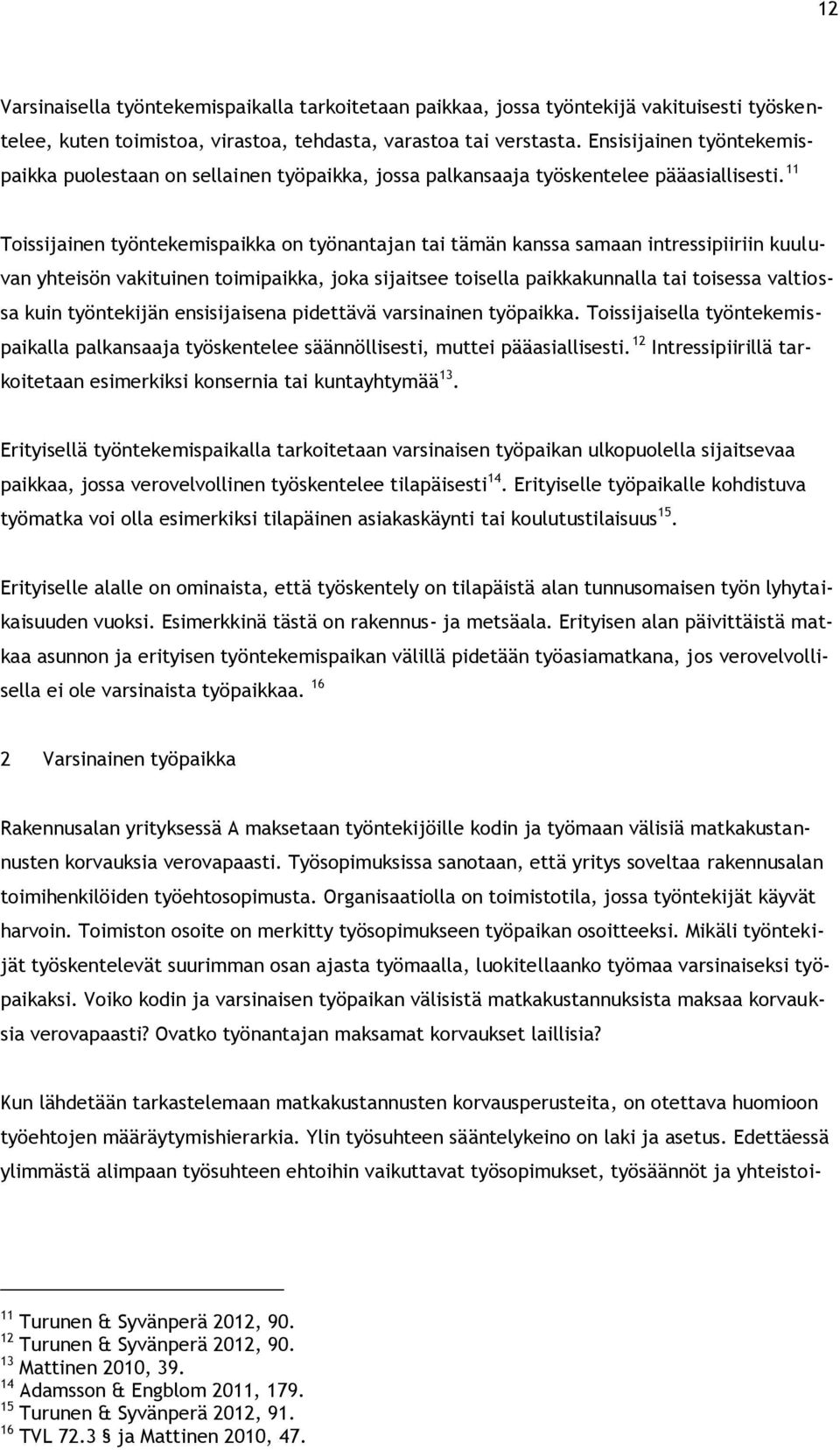 11 Toissijainen työntekemispaikka on työnantajan tai tämän kanssa samaan intressipiiriin kuuluvan yhteisön vakituinen toimipaikka, joka sijaitsee toisella paikkakunnalla tai toisessa valtiossa kuin