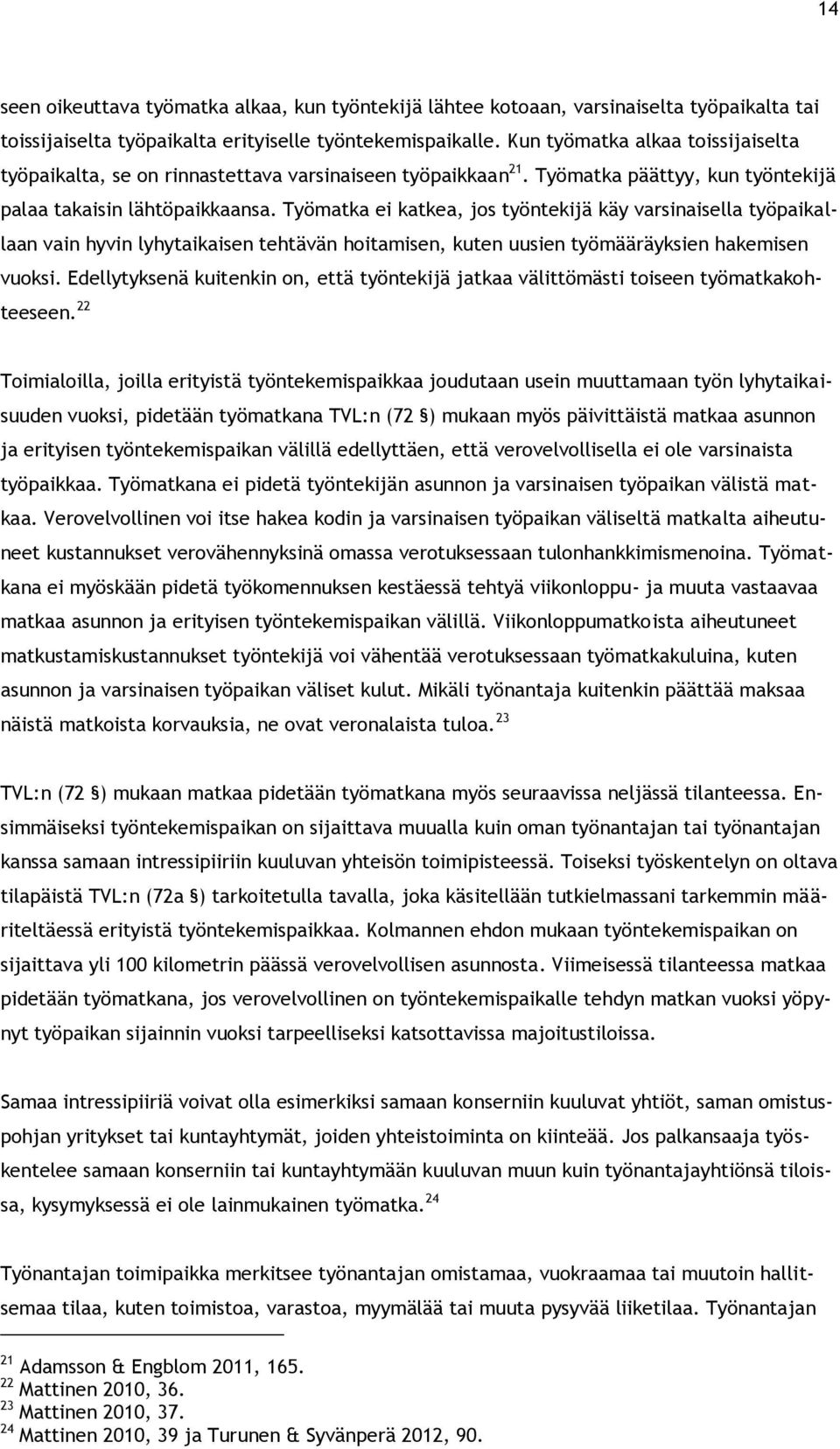 Työmatka ei katkea, jos työntekijä käy varsinaisella työpaikallaan vain hyvin lyhytaikaisen tehtävän hoitamisen, kuten uusien työmääräyksien hakemisen vuoksi.