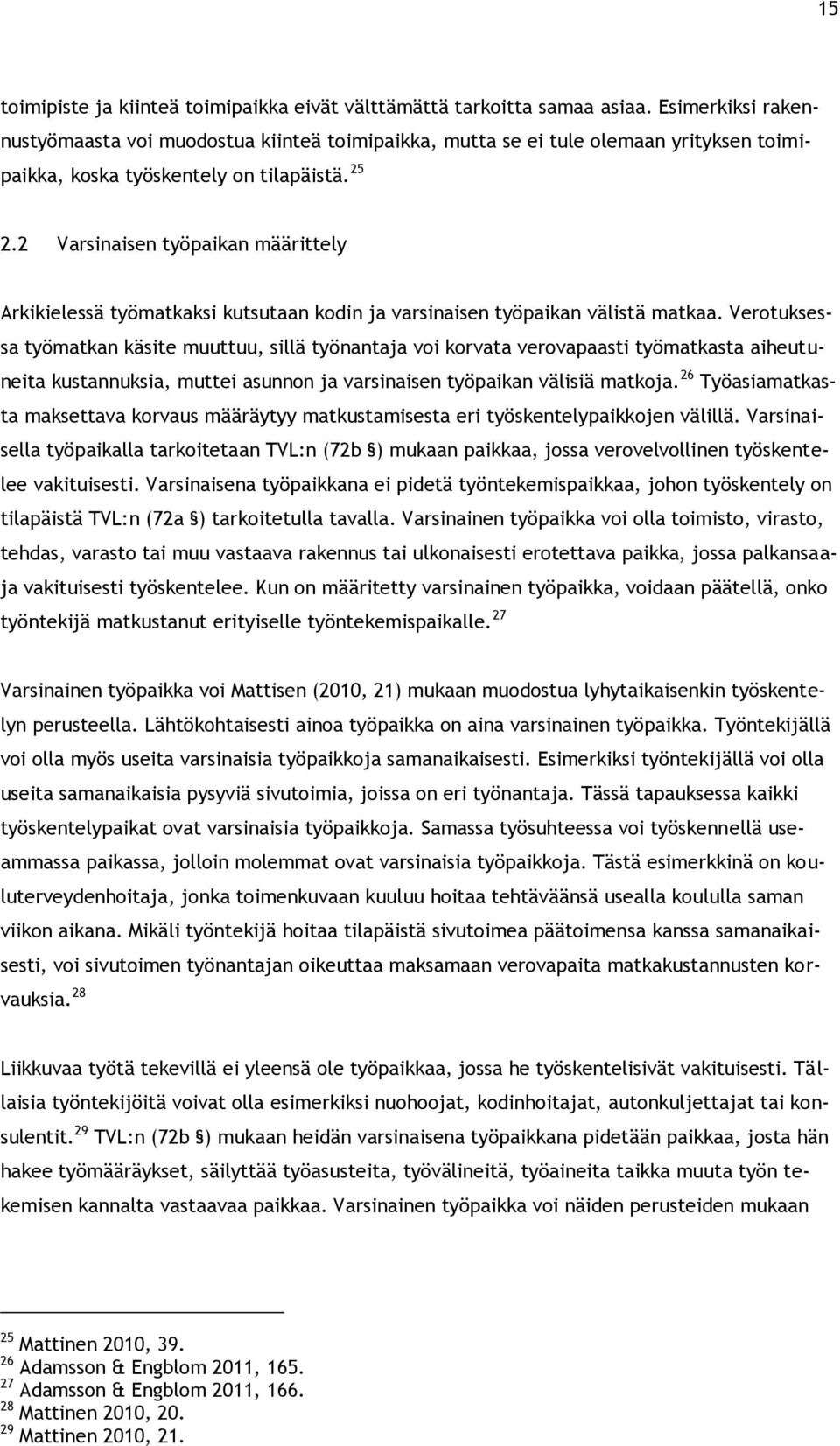 2 Varsinaisen työpaikan määrittely Arkikielessä työmatkaksi kutsutaan kodin ja varsinaisen työpaikan välistä matkaa.