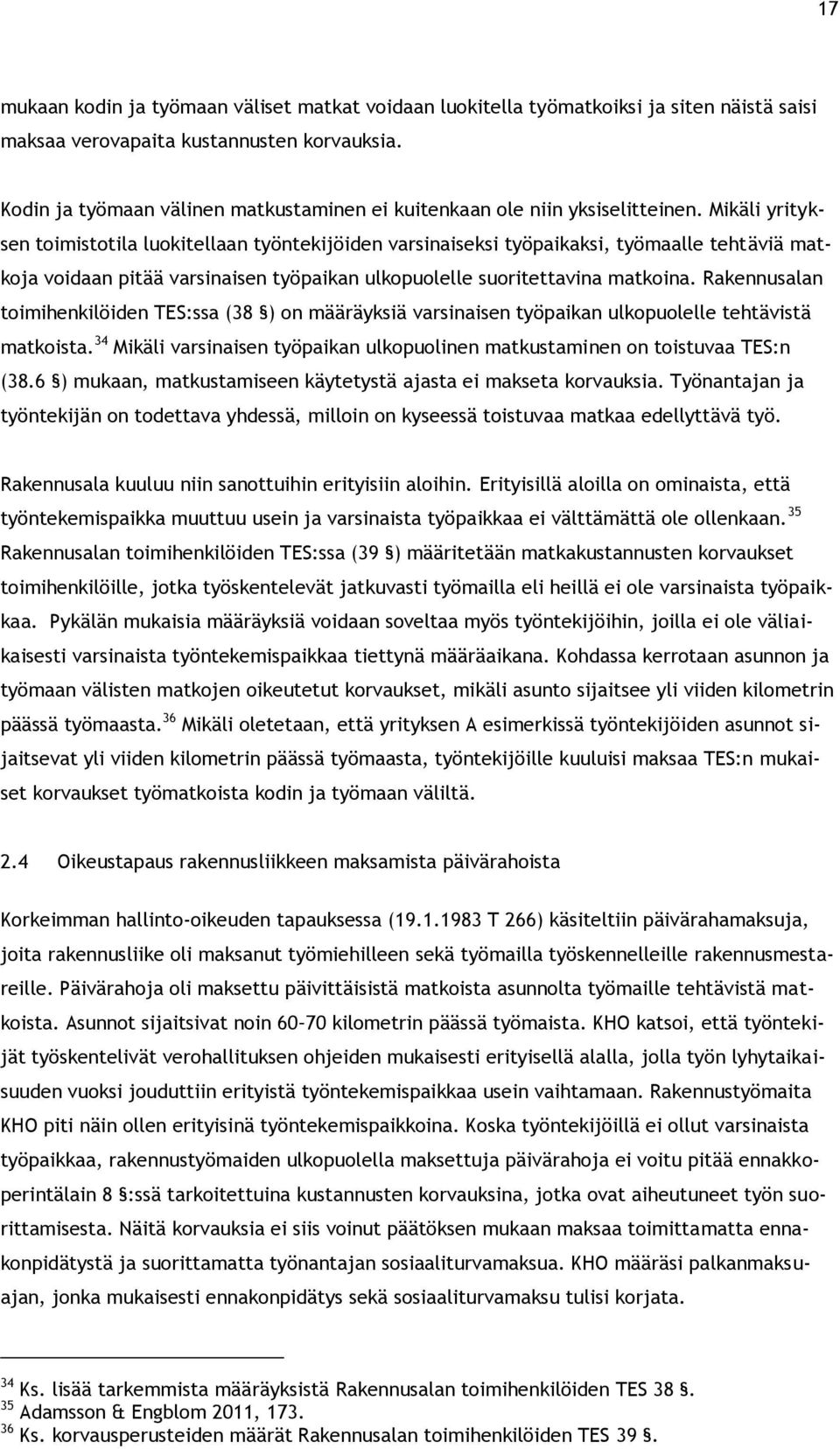 Mikäli yrityksen toimistotila luokitellaan työntekijöiden varsinaiseksi työpaikaksi, työmaalle tehtäviä matkoja voidaan pitää varsinaisen työpaikan ulkopuolelle suoritettavina matkoina.