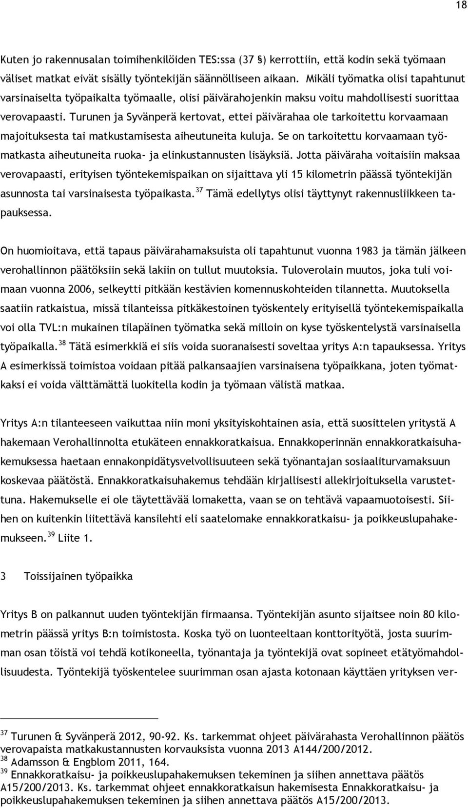 Turunen ja Syvänperä kertovat, ettei päivärahaa ole tarkoitettu korvaamaan majoituksesta tai matkustamisesta aiheutuneita kuluja.