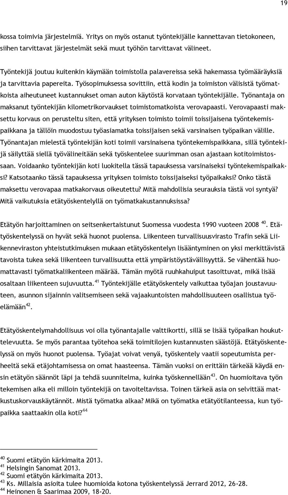 Työsopimuksessa sovittiin, että kodin ja toimiston välisistä työmatkoista aiheutuneet kustannukset oman auton käytöstä korvataan työntekijälle.