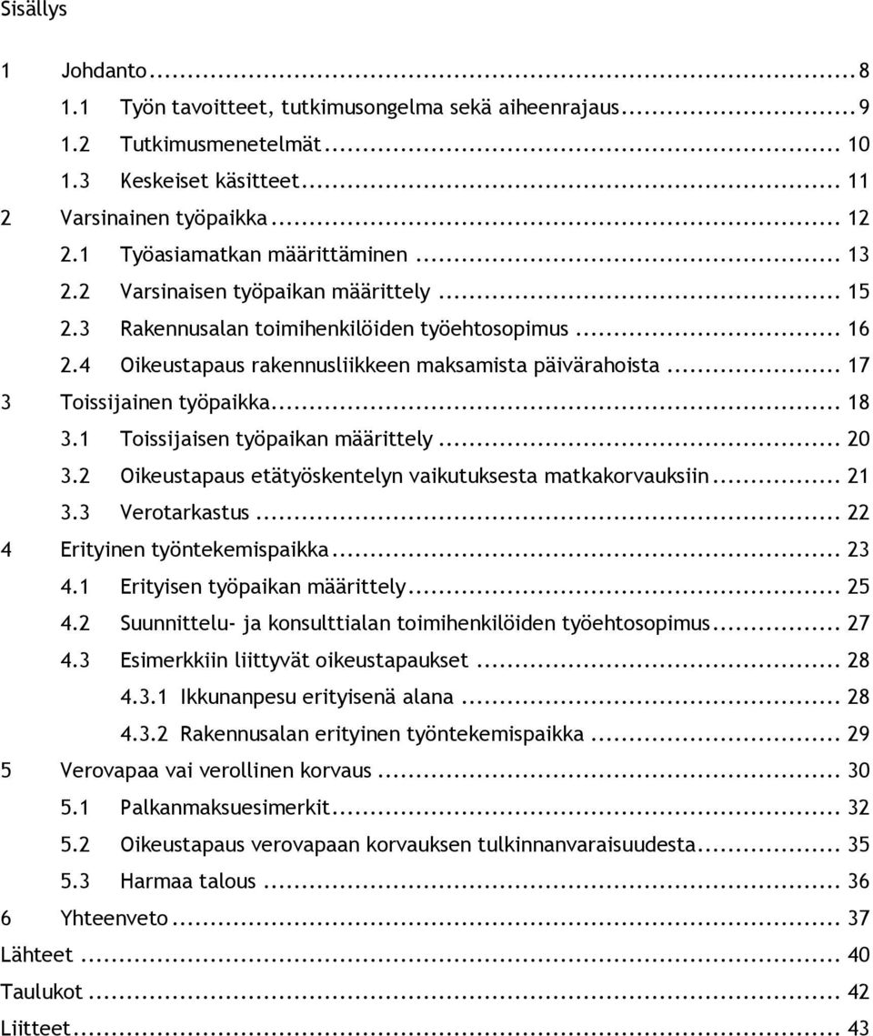 .. 17 3 Toissijainen työpaikka... 18 3.1 Toissijaisen työpaikan määrittely... 20 3.2 Oikeustapaus etätyöskentelyn vaikutuksesta matkakorvauksiin... 21 3.3 Verotarkastus.