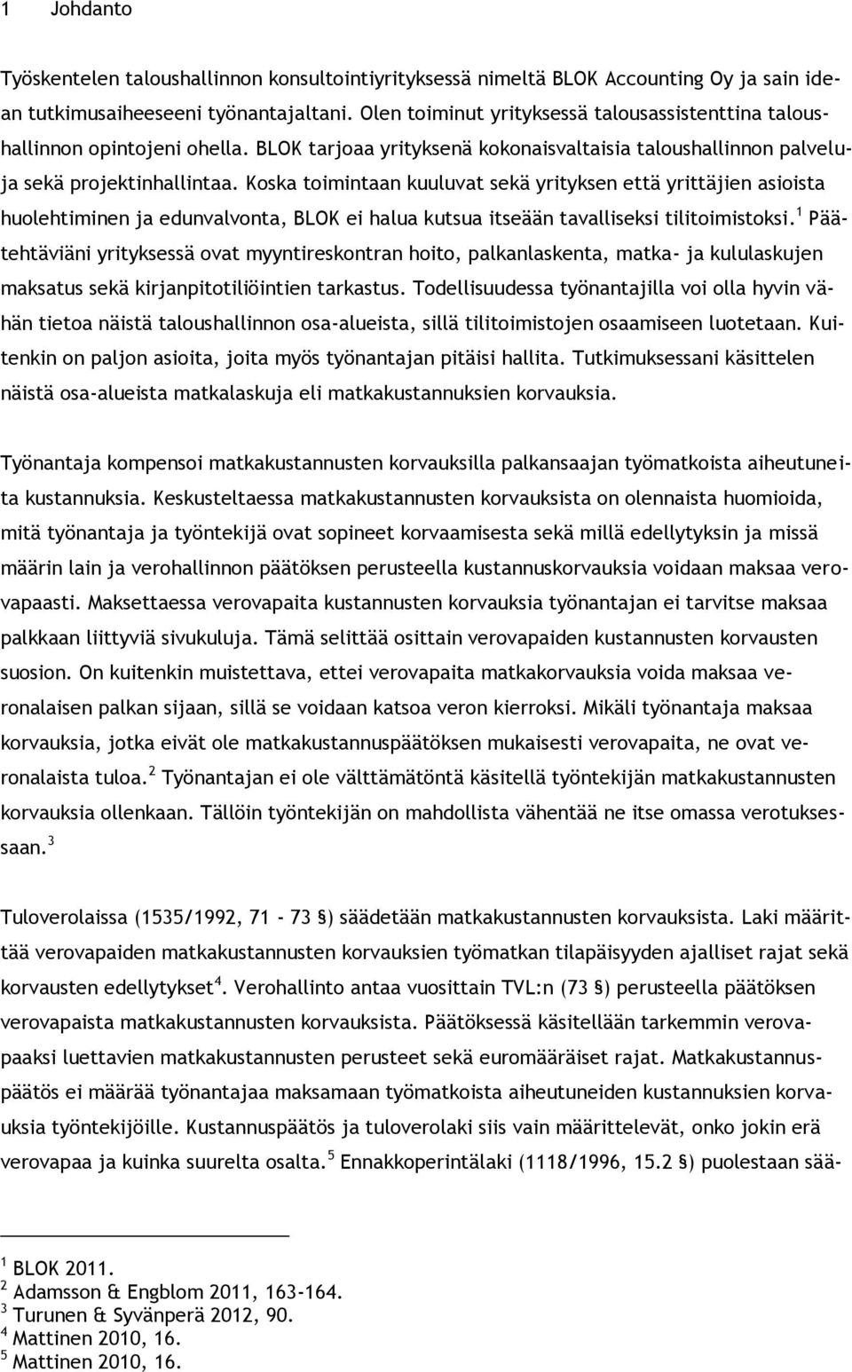 Koska toimintaan kuuluvat sekä yrityksen että yrittäjien asioista huolehtiminen ja edunvalvonta, BLOK ei halua kutsua itseään tavalliseksi tilitoimistoksi.