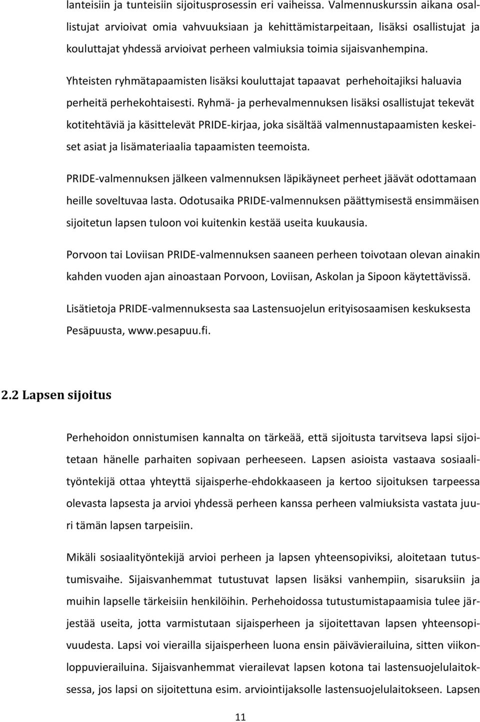 Yhteisten ryhmätapaamisten lisäksi kouluttajat tapaavat perhehoitajiksi haluavia perheitä perhekohtaisesti.