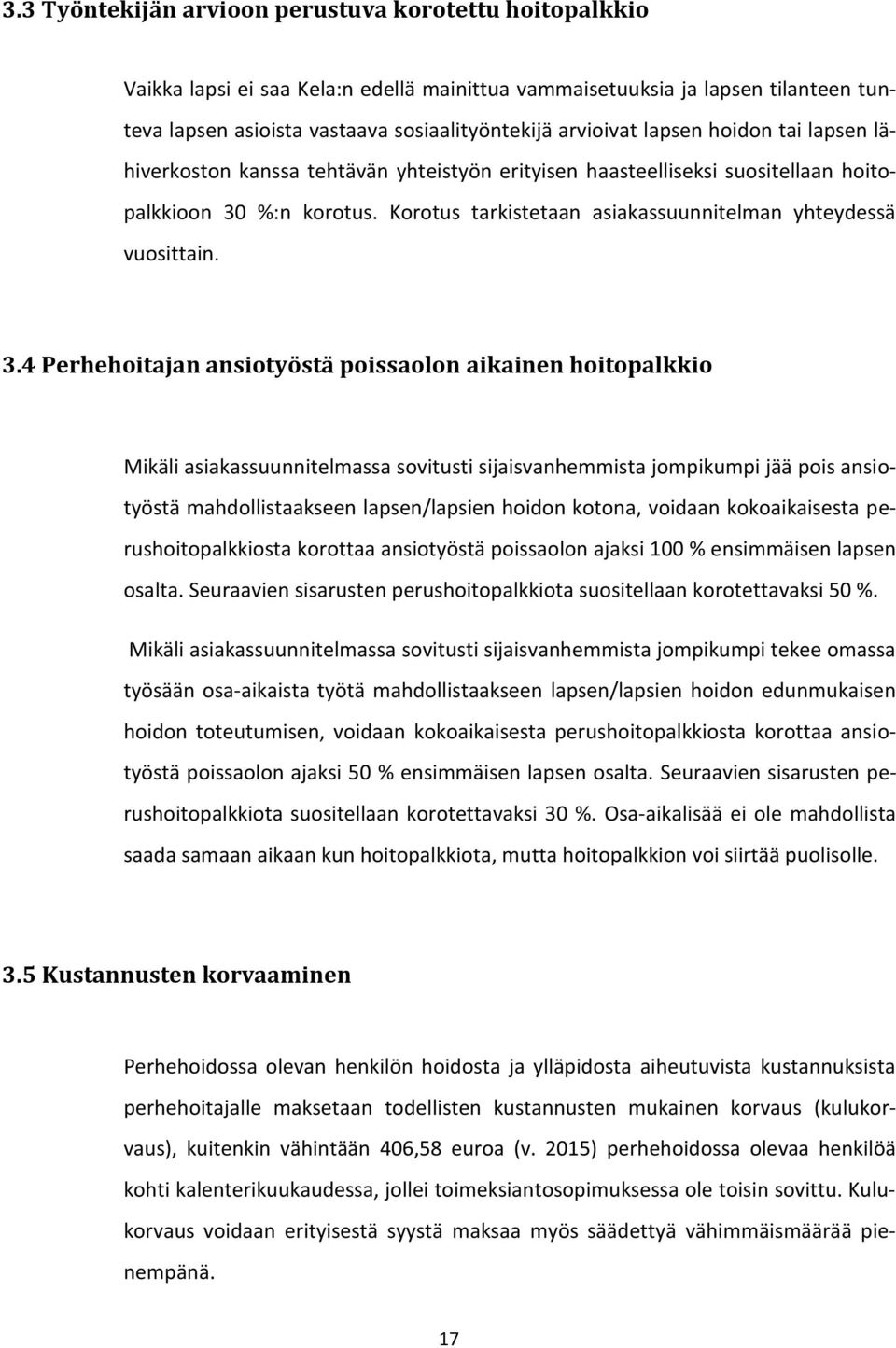 3.4 Perhehoitajan ansiotyöstä poissaolon aikainen hoitopalkkio Mikäli asiakassuunnitelmassa sovitusti sijaisvanhemmista jompikumpi jää pois ansiotyöstä mahdollistaakseen lapsen/lapsien hoidon kotona,