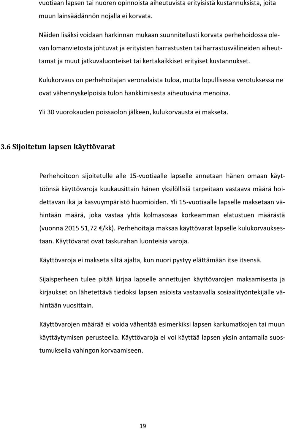 kertakaikkiset erityiset kustannukset. Kulukorvaus on perhehoitajan veronalaista tuloa, mutta lopullisessa verotuksessa ne ovat vähennyskelpoisia tulon hankkimisesta aiheutuvina menoina.