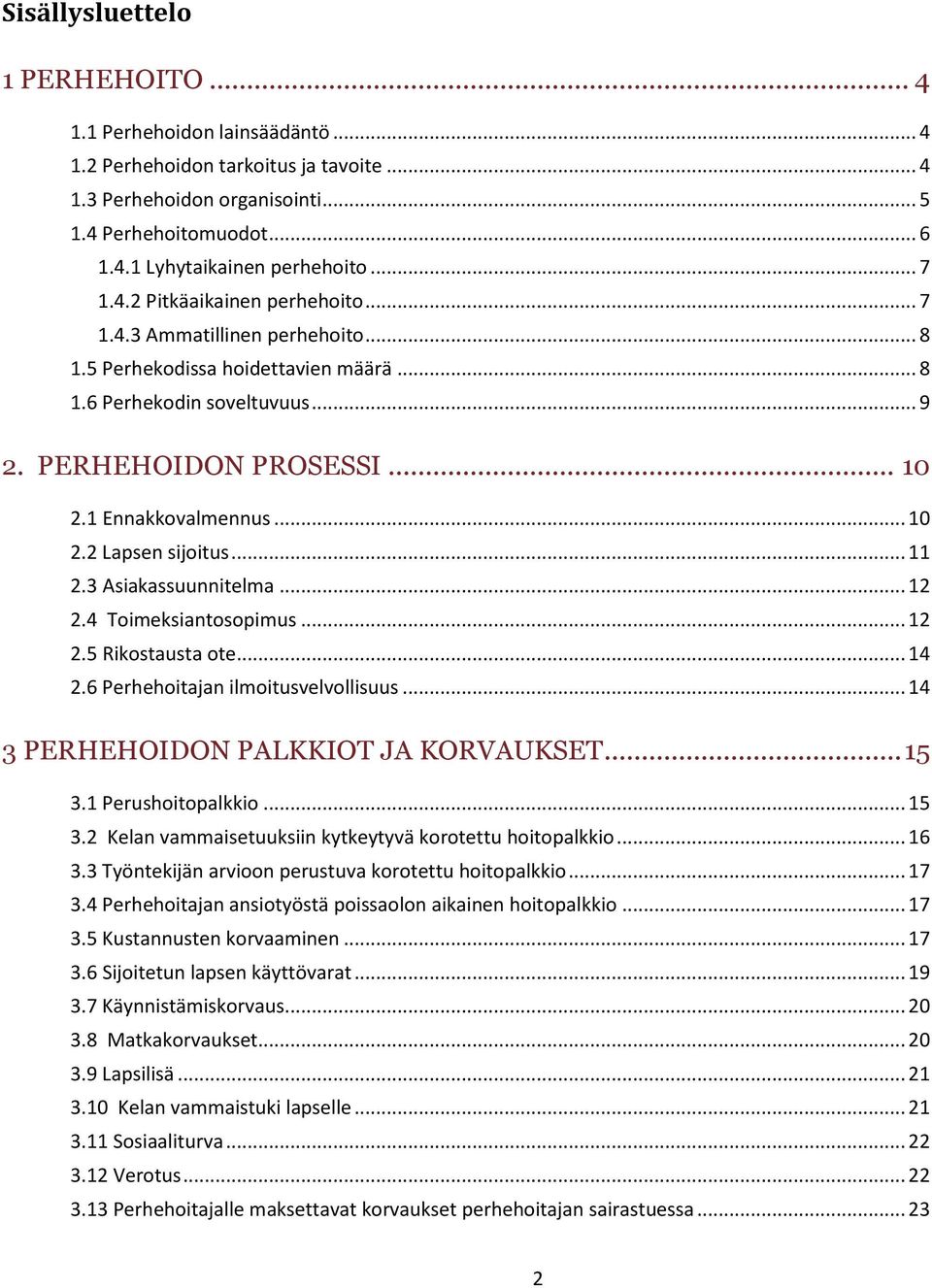 .. 10 2.2 Lapsen sijoitus... 11 2.3 Asiakassuunnitelma... 12 2.4 Toimeksiantosopimus... 12 2.5 Rikostausta ote... 14 2.6 Perhehoitajan ilmoitusvelvollisuus... 14 3 PERHEHOIDON PALKKIOT JA KORVAUKSET.