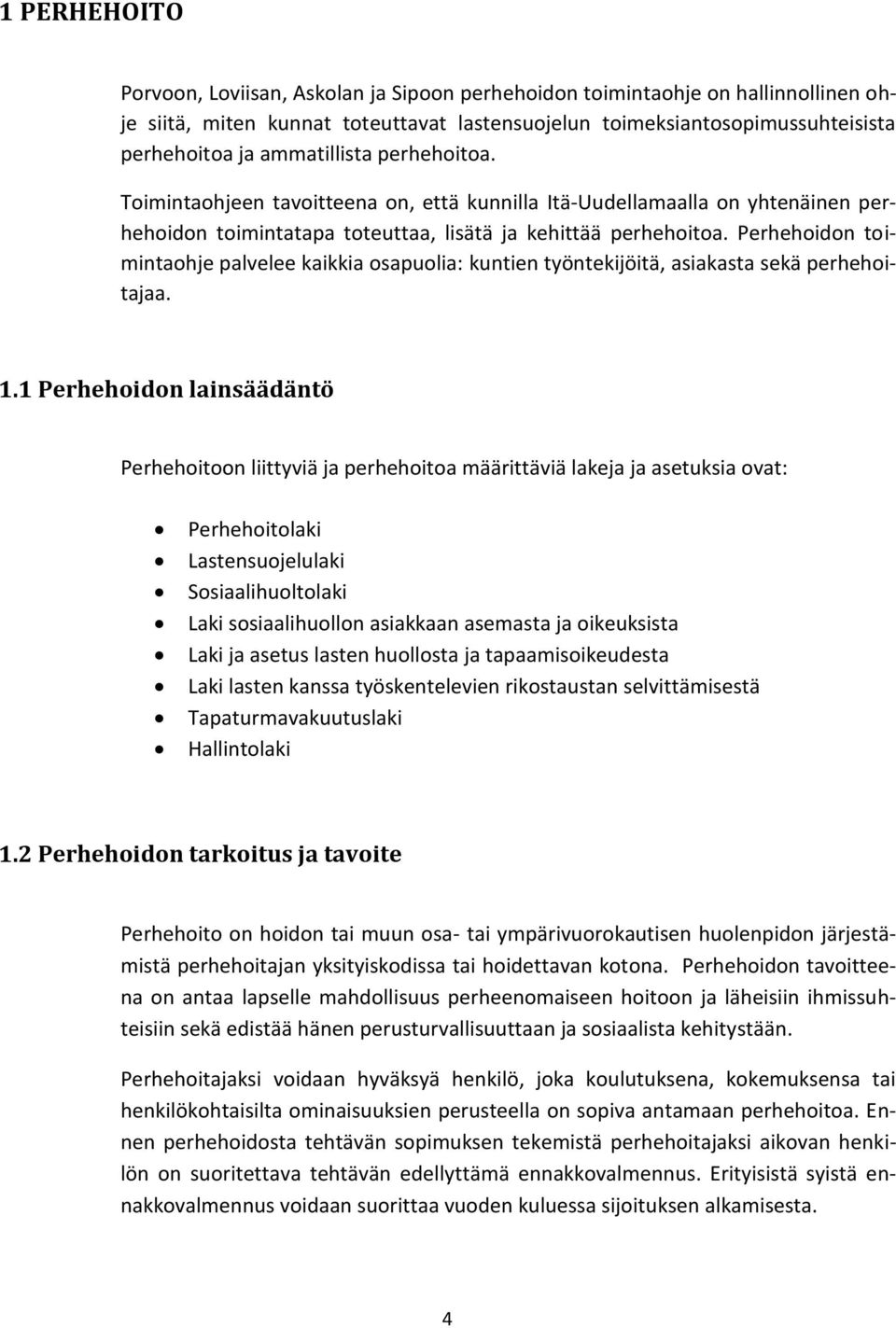 Perhehoidon toimintaohje palvelee kaikkia osapuolia: kuntien työntekijöitä, asiakasta sekä perhehoitajaa. 1.