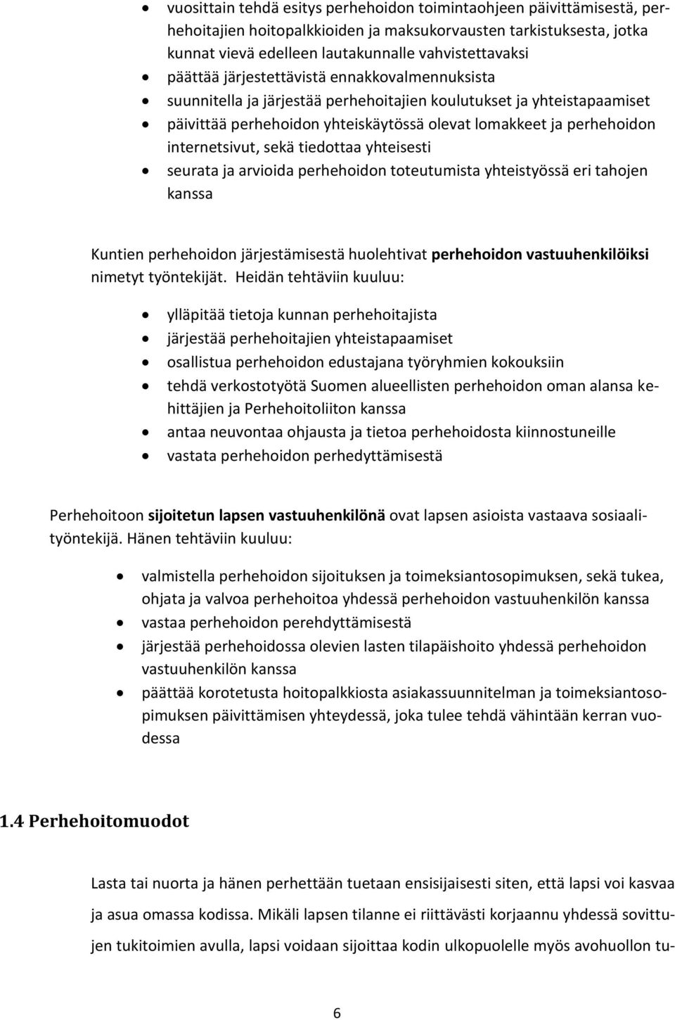 internetsivut, sekä tiedottaa yhteisesti seurata ja arvioida perhehoidon toteutumista yhteistyössä eri tahojen kanssa Kuntien perhehoidon järjestämisestä huolehtivat perhehoidon vastuuhenkilöiksi