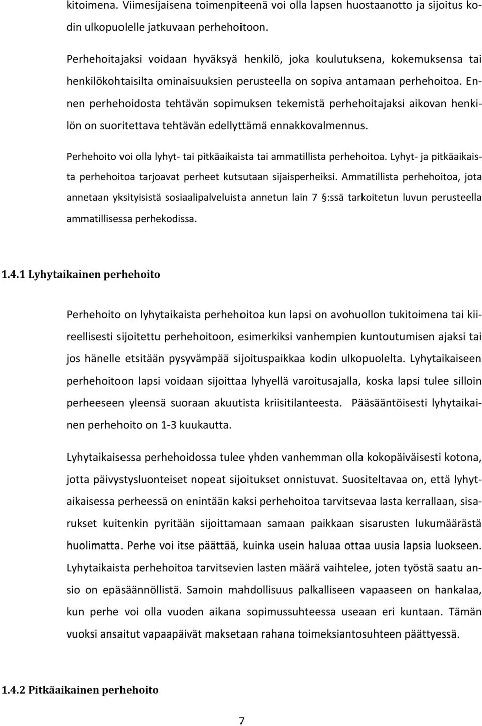 Ennen perhehoidosta tehtävän sopimuksen tekemistä perhehoitajaksi aikovan henkilön on suoritettava tehtävän edellyttämä ennakkovalmennus.