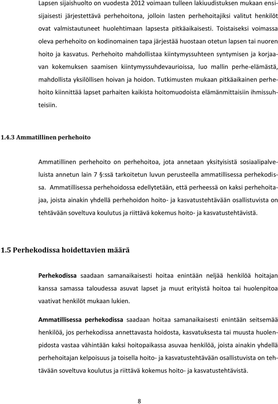 Perhehoito mahdollistaa kiintymyssuhteen syntymisen ja korjaavan kokemuksen saamisen kiintymyssuhdevaurioissa, luo mallin perhe-elämästä, mahdollista yksilöllisen hoivan ja hoidon.