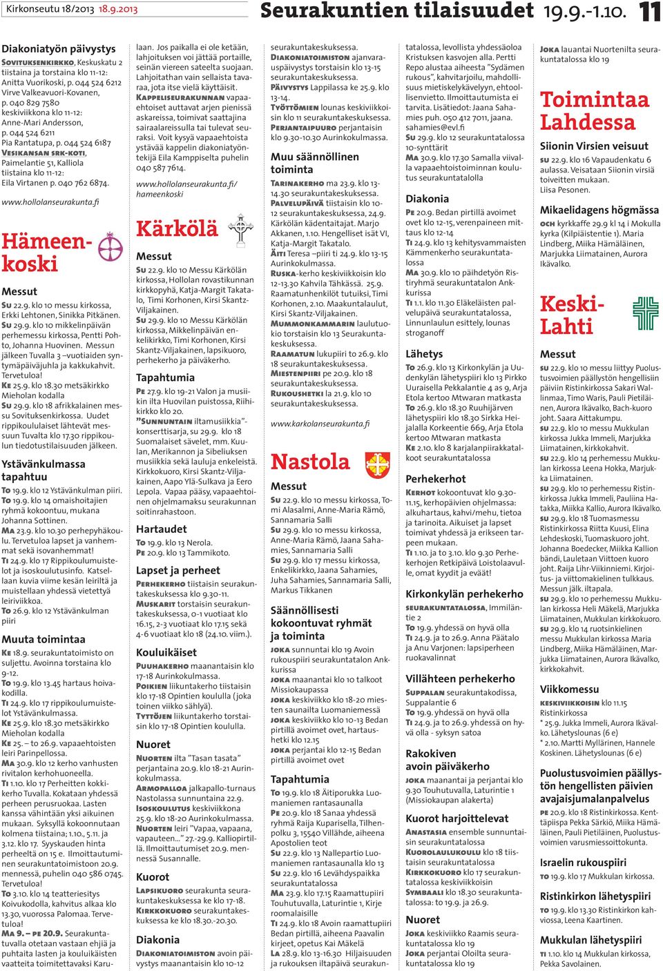 044 524 6187 Vesikansan srk-koti, Paimelantie 51, Kalliola tiistaina klo 11-12: Eila Virtanen p. 040 762 6874. www.hollolanseurakunta.fi Hämeenkoski Su 22.9.