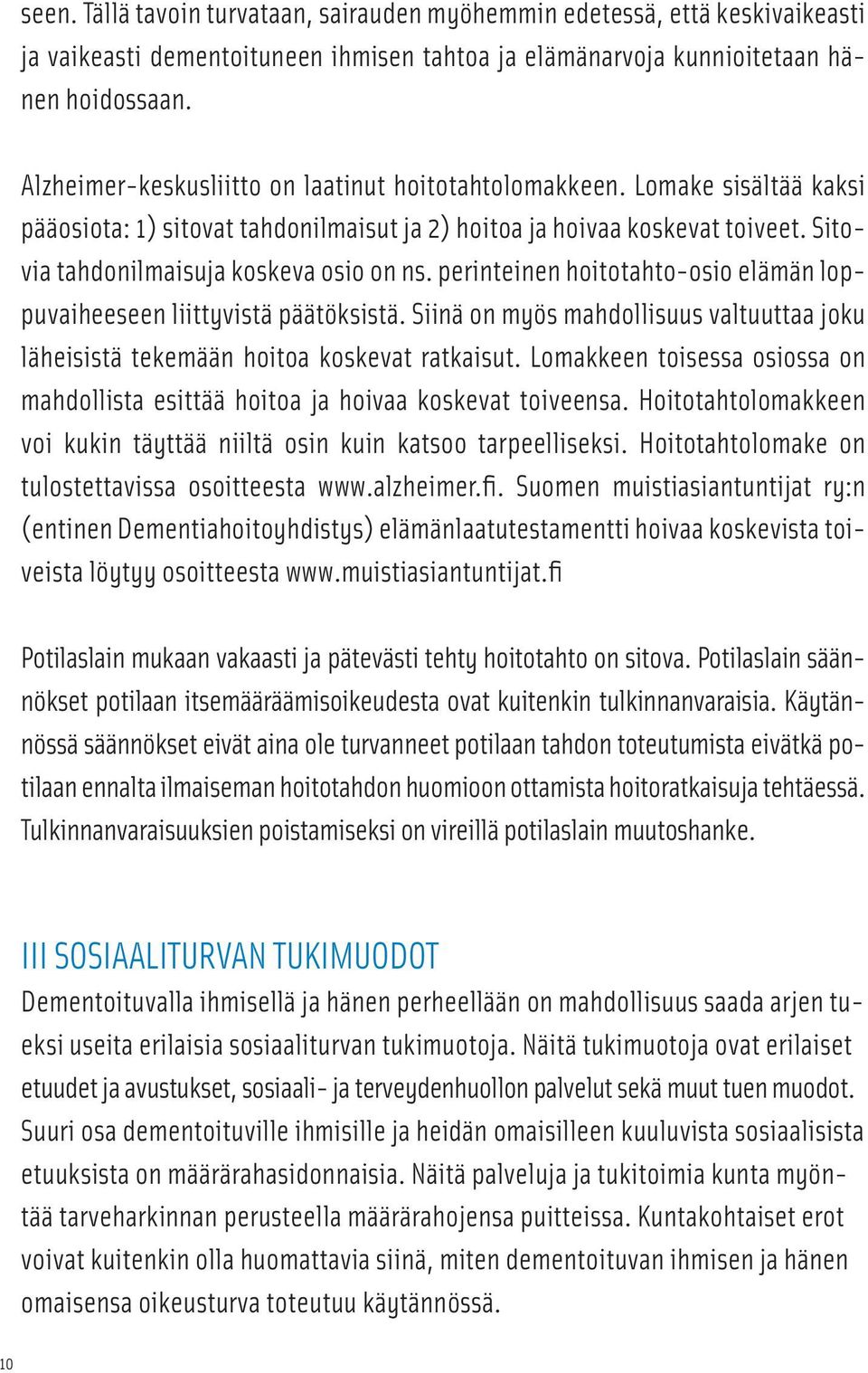 perinteinen hoitotahto-osio elämän loppuvaiheeseen liittyvistä päätöksistä. Siinä on myös mahdollisuus valtuuttaa joku läheisistä tekemään hoitoa koskevat ratkaisut.