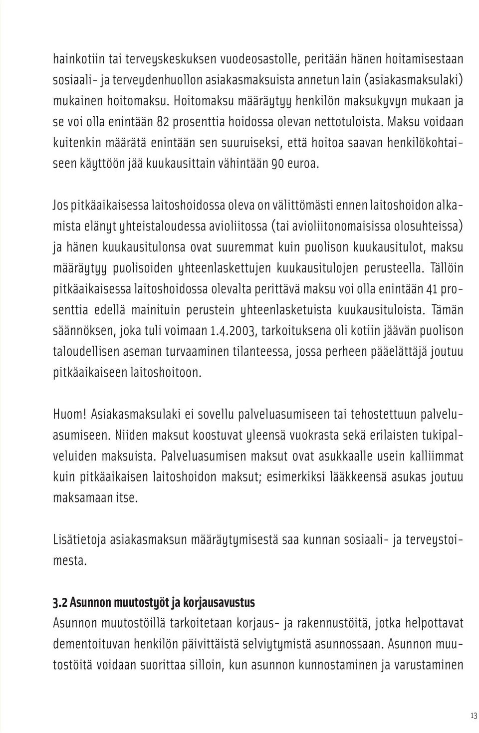 Maksu voidaan kuitenkin määrätä enintään sen suuruiseksi, että hoitoa saavan henkilökohtaiseen käyttöön jää kuukausittain vähintään 90 euroa.