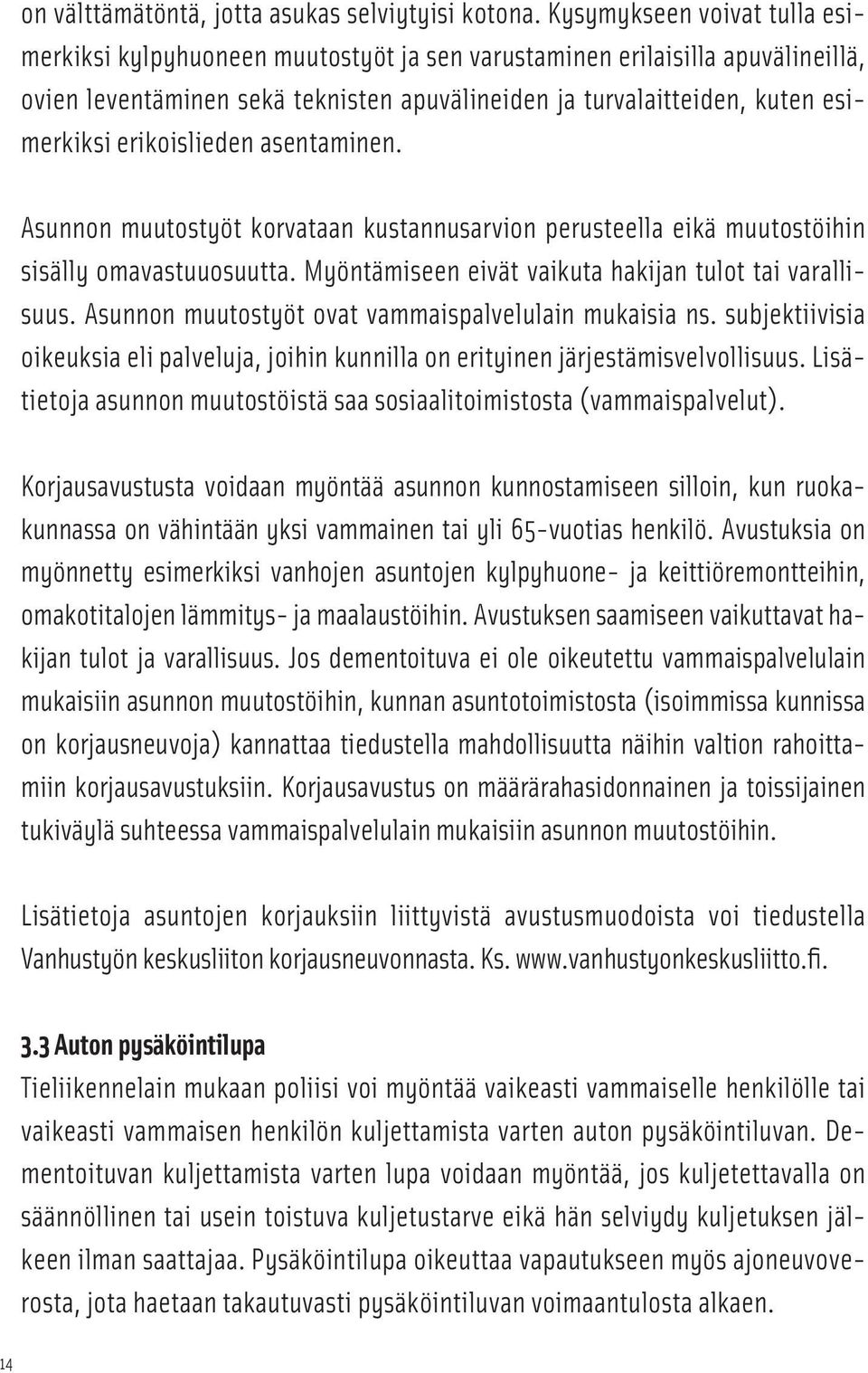 erikoislieden asentaminen. Asunnon muutostyöt korvataan kustannusarvion perusteella eikä muutostöihin sisälly omavastuuosuutta. Myöntämiseen eivät vaikuta hakijan tulot tai varallisuus.