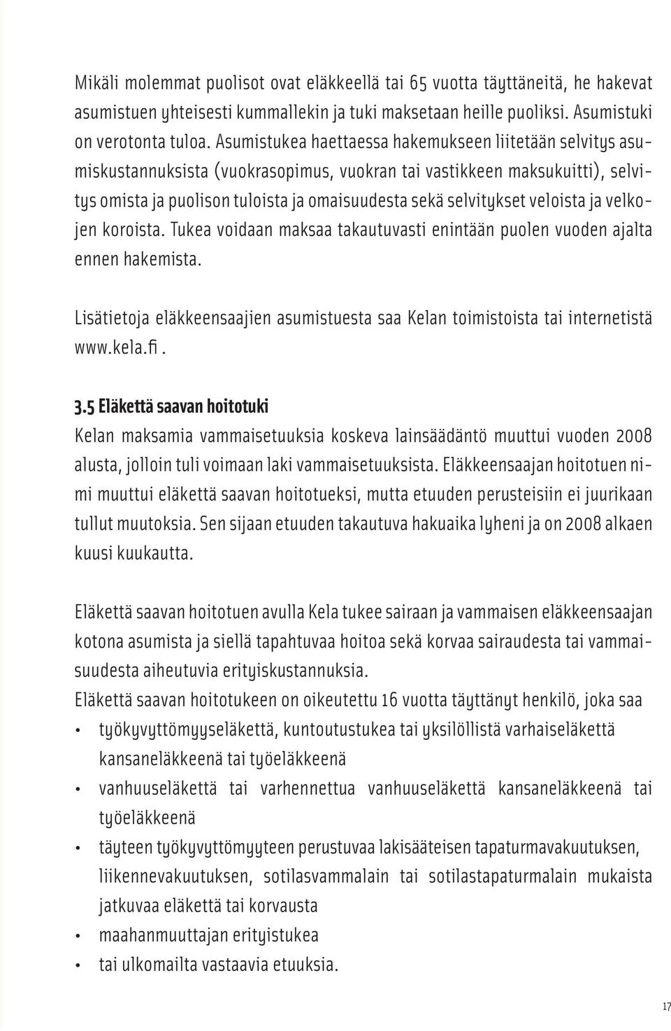 veloista ja velkojen koroista. Tukea voidaan maksaa takautuvasti enintään puolen vuoden ajalta ennen hakemista. Lisätietoja eläkkeensaajien asumistuesta saa Kelan toimistoista tai internetistä www.