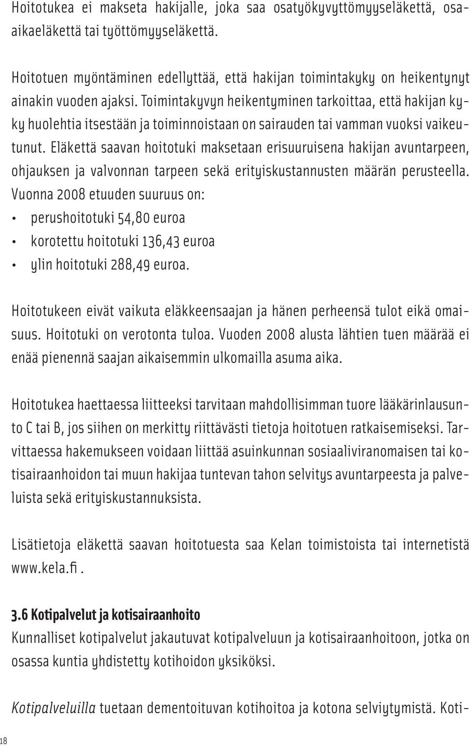 Toimintakyvyn heikentyminen tarkoittaa, että hakijan kyky huolehtia itsestään ja toiminnoistaan on sairauden tai vamman vuoksi vaikeutunut.