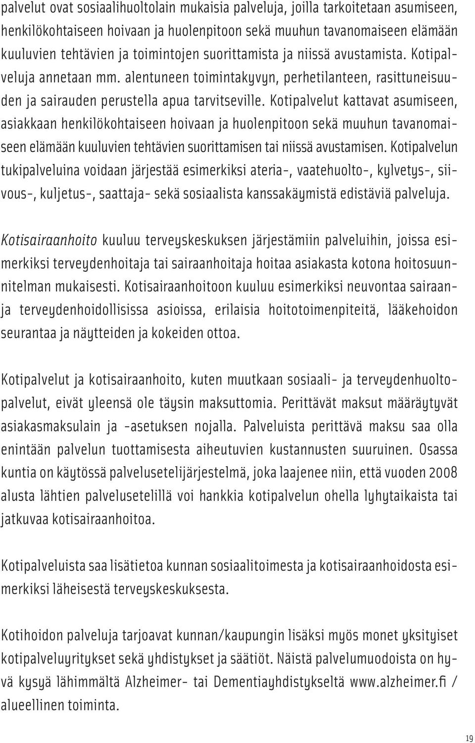 Kotipalvelut kattavat asumiseen, asiakkaan henkilökohtaiseen hoivaan ja huolenpitoon sekä muuhun tavanomaiseen elämään kuuluvien tehtävien suorittamisen tai niissä avustamisen.