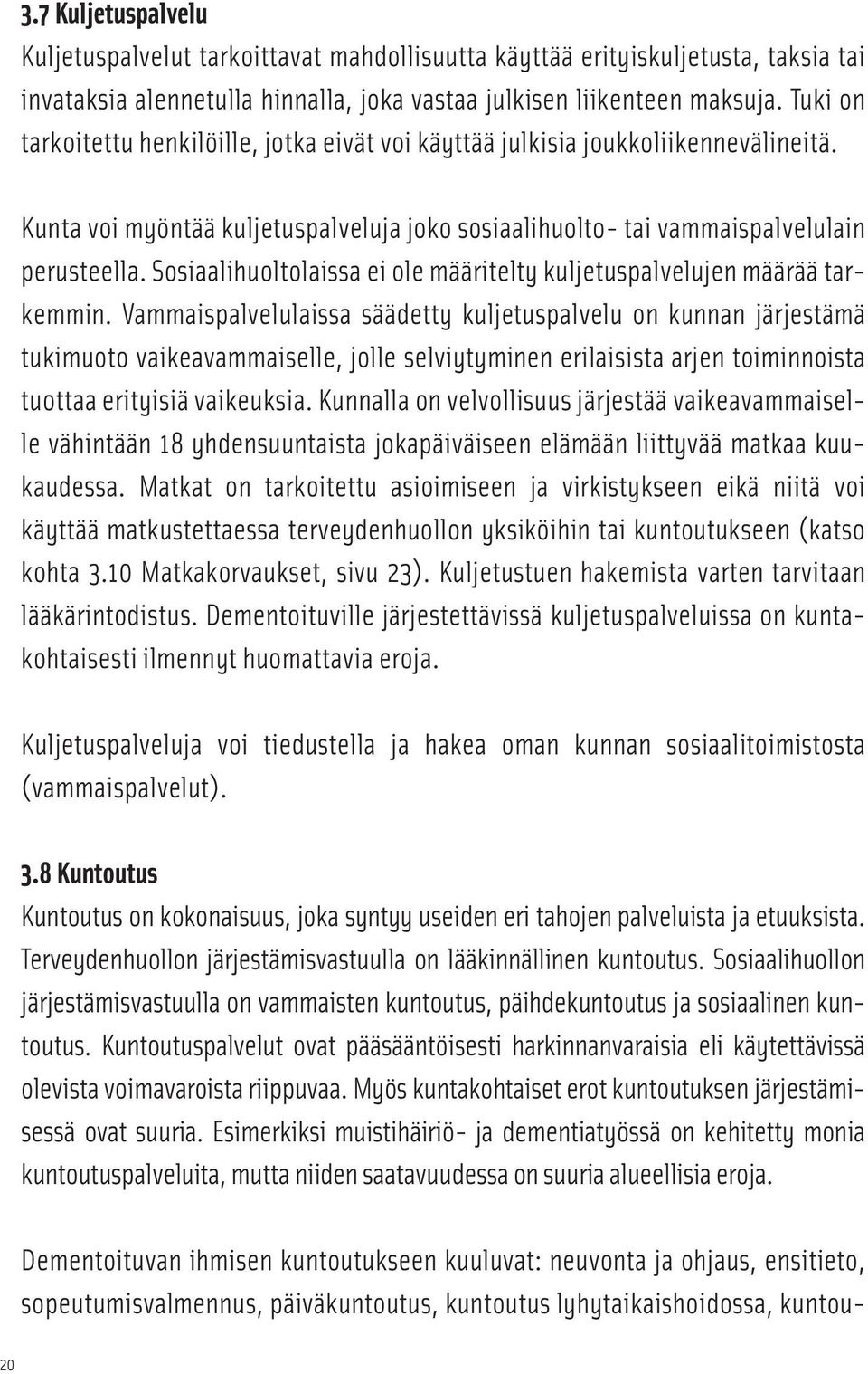 Sosiaalihuoltolaissa ei ole määritelty kuljetuspalvelujen määrää tarkemmin.