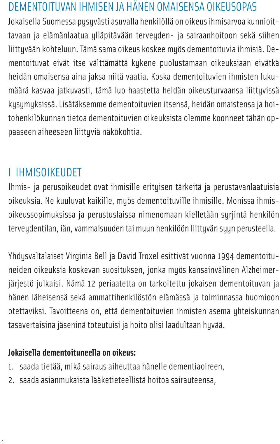 Dementoituvat eivät itse välttämättä kykene puolustamaan oikeuksiaan eivätkä heidän omaisensa aina jaksa niitä vaatia.