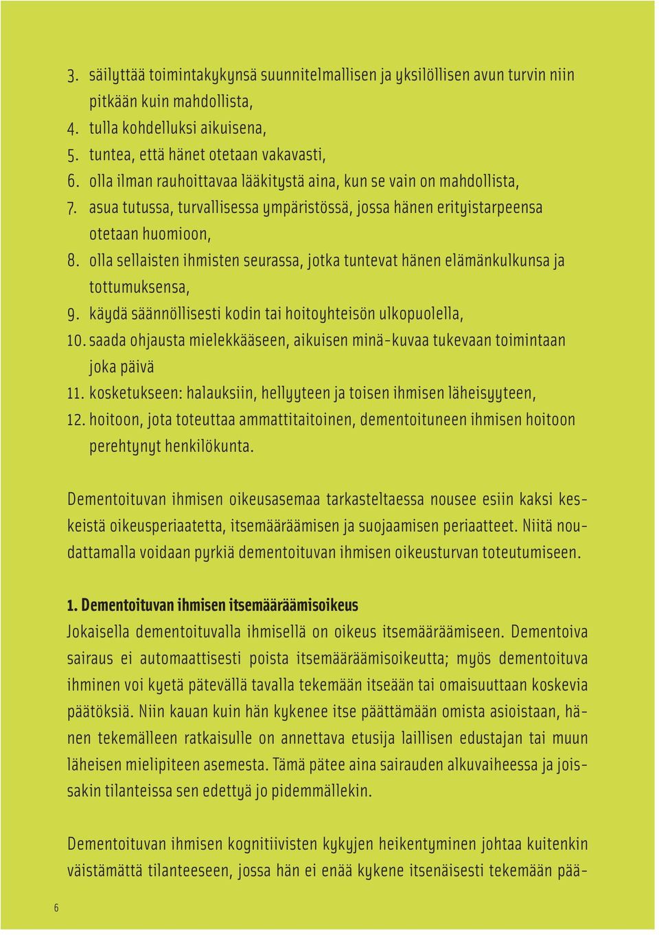 olla sellaisten ihmisten seurassa, jotka tuntevat hänen elämänkulkunsa ja tottumuksensa, 9. käydä säännöllisesti kodin tai hoitoyhteisön ulkopuolella, 10.