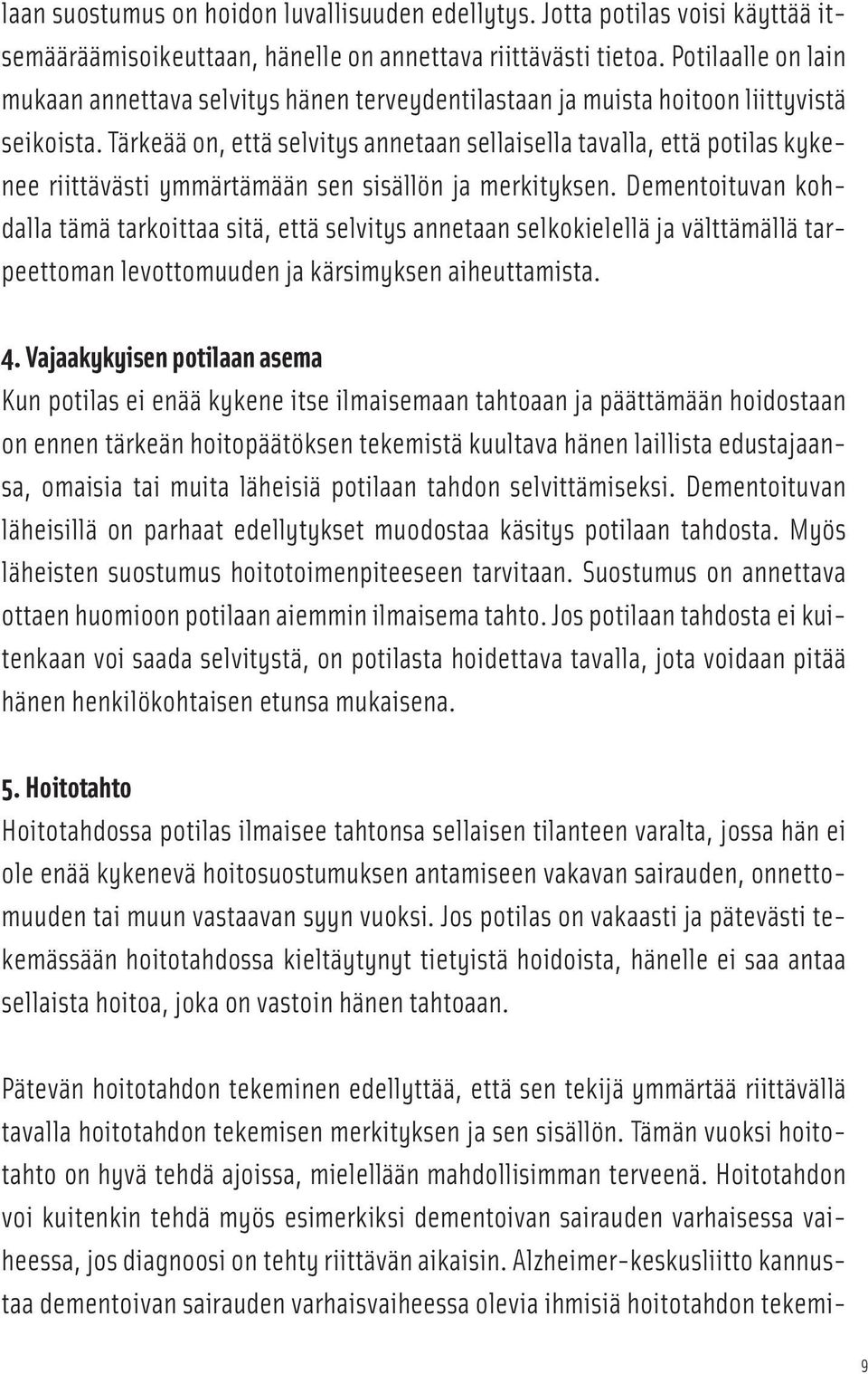 Tärkeää on, että selvitys annetaan sellaisella tavalla, että potilas kykenee riittävästi ymmärtämään sen sisällön ja merkityksen.