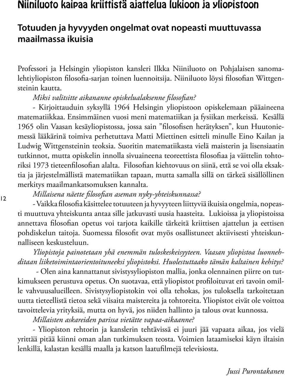 - Kirjoittauduin syksyllä 1964 Helsingin yliopistoon opiskelemaan pääaineena matematiikkaa. Ensimmäinen vuosi meni matematiikan ja fysiikan merkeissä.