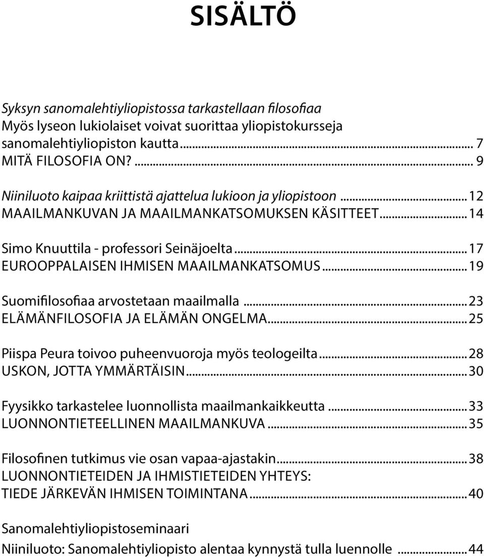 ..17 EUROOPPALAISEN IHMISEN MAAILMANKATSOMUS...19 Suomifilosofiaa arvostetaan maailmalla...23 ELÄMÄNFILOSOFIA JA ELÄMÄN ONGELMA...25 Piispa Peura toivoo puheenvuoroja myös teologeilta.