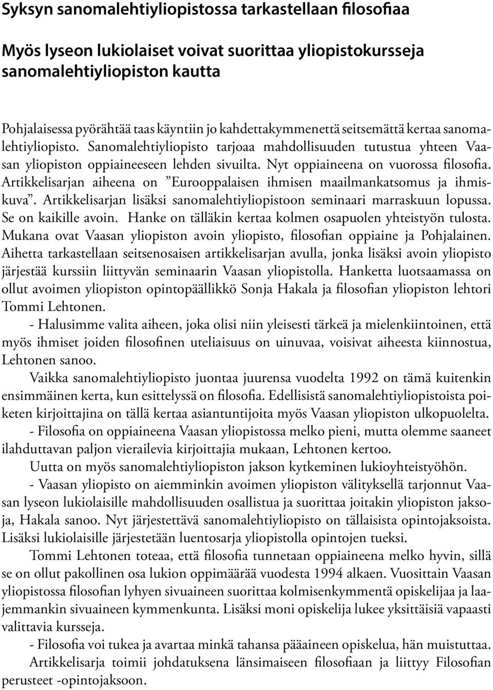 Nyt oppiaineena on vuorossa filosofia. Artikkelisarjan aiheena on Eurooppalaisen ihmisen maailmankatsomus ja ihmiskuva. Artikkelisarjan lisäksi sanomalehtiyliopistoon seminaari marraskuun lopussa.