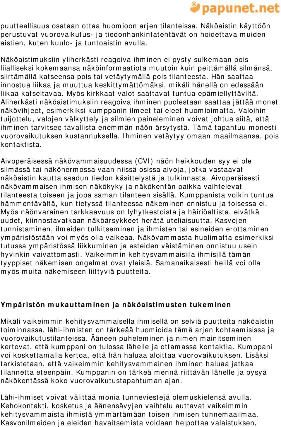 tilanteesta. Hän saattaa innostua liikaa ja muuttua keskittymättömäksi, mikäli hänellä on edessään liikaa katseltavaa. Myös kirkkaat valot saattavat tuntua epämiellyttäviltä.