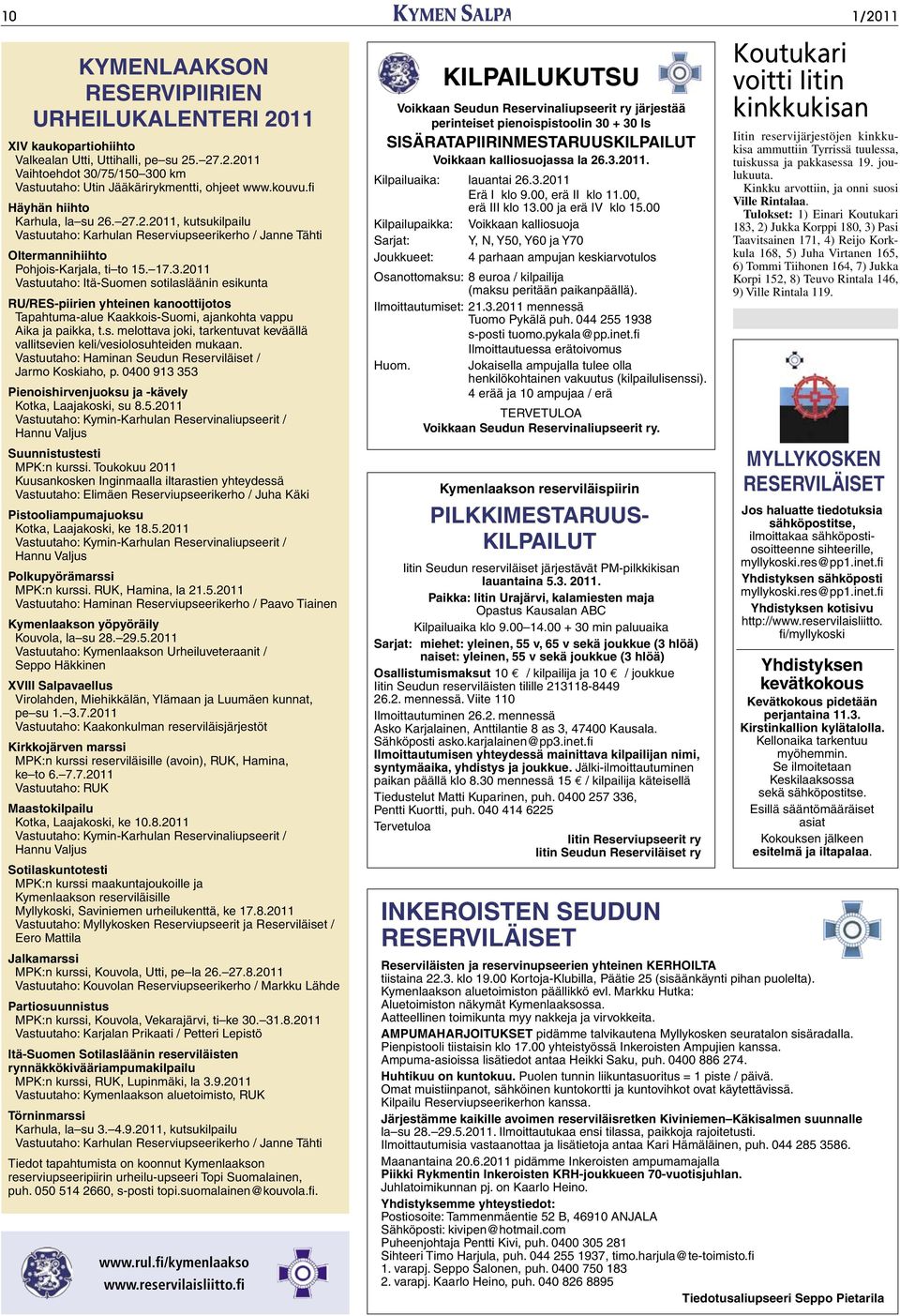 2011 Vastuutaho: Itä-Suomen sotilasläänin esikunta RU/RES-piirien yhteinen kanoottijotos Tapahtuma-alue Kaakkois-Suomi, ajankohta vappu Aika ja paikka, t.s. melottava joki, tarkentuvat keväällä vallitsevien keli/vesiolosuhteiden mukaan.