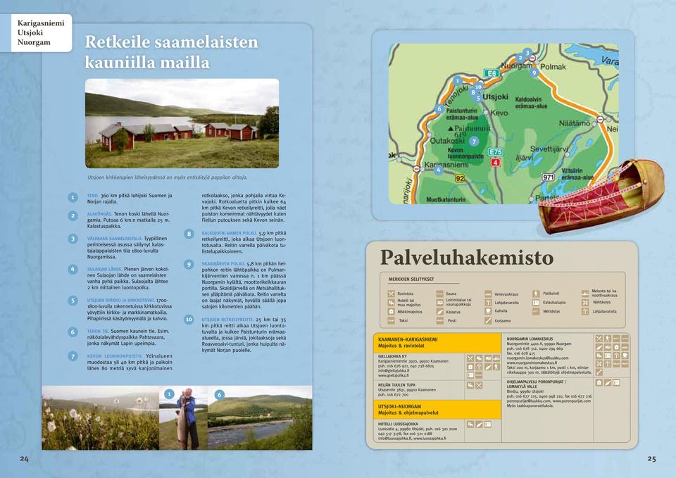 Tyypillinen perinteisessä asussa säilynyt kalastajalappalaisten tila 800-luvulta Nuorgamissa. SuLAojAn LÄHDe. Pienen järven kokoinen Sulaojan lähde on saamelaisten vanha pyhä paikka.