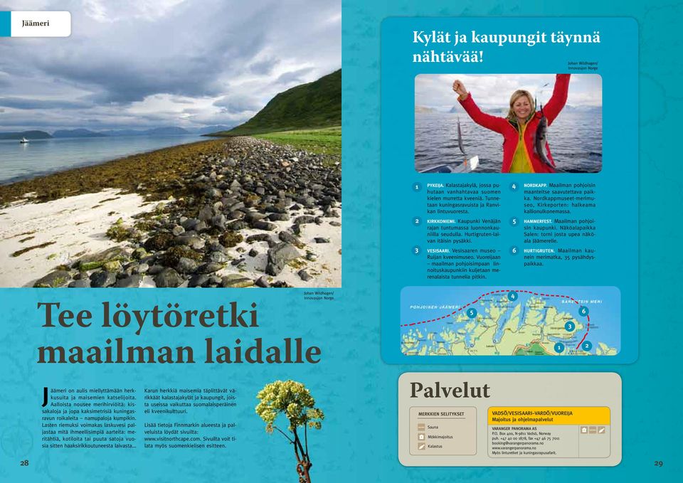 Vesisaaren museo Ruijan kveenimuseo. Vuoreijaan maailman pohjoisimpaan linnoituskaupunkiin kuljetaan merenalaista tunnelia pitkin. nordkapp. Maailman pohjoisin maanteitse saavutettava paikka.