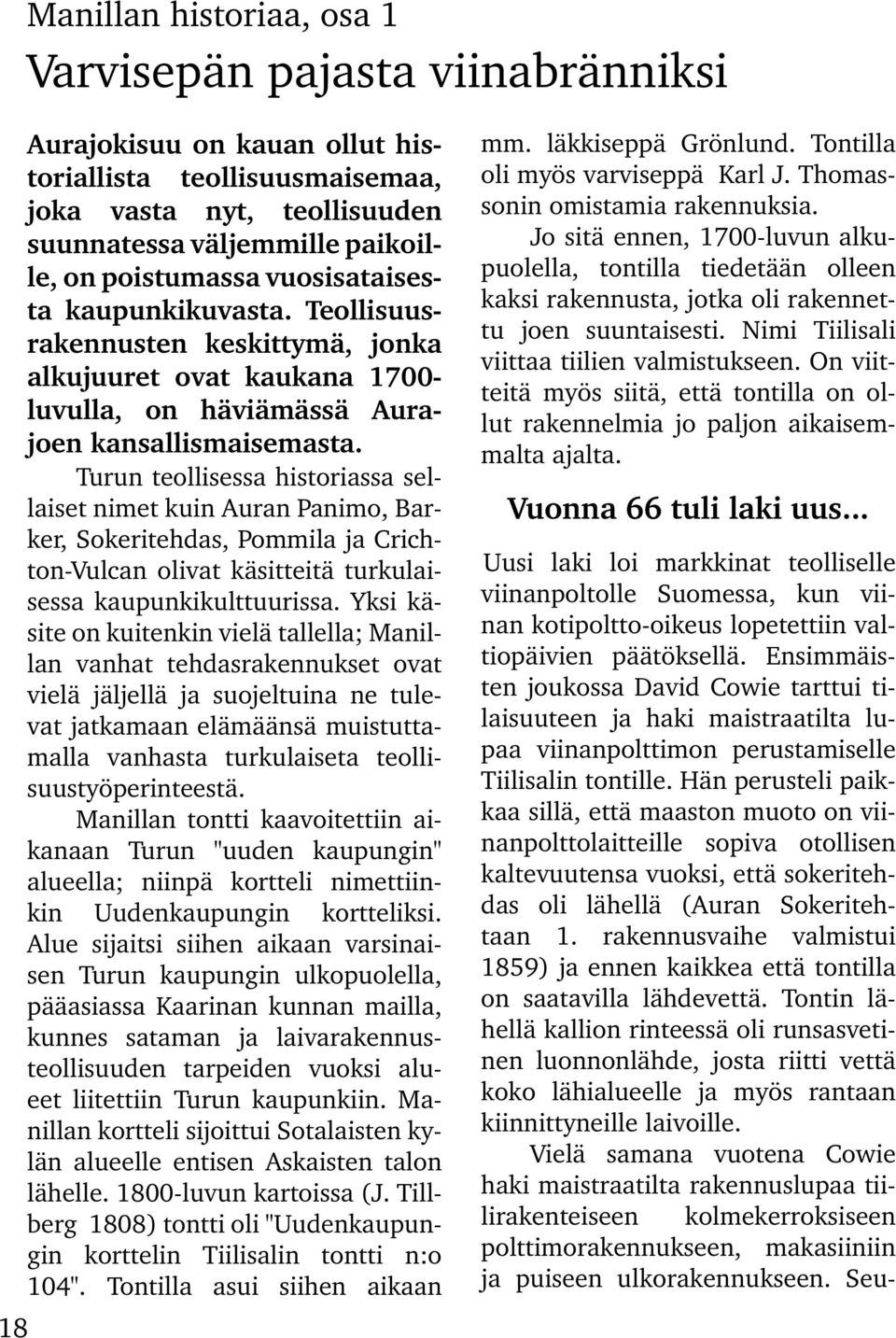 Turun teollisessa historiassa sellaiset nimet kuin Auran Panimo, Barker, Sokeritehdas, Pommila ja Crichton-Vulcan olivat käsitteitä turkulaisessa kaupunkikulttuurissa.