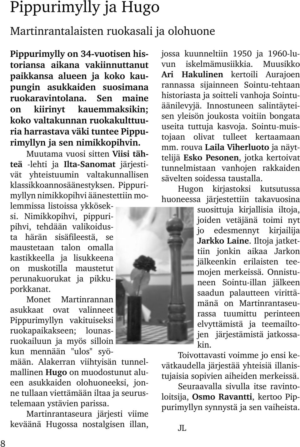 Muutama vuosi sitten Viisi tähteä -lehti ja Ilta-Sanomat järjestivät yhteistuumin valtakunnallisen klassikkoannosäänestyksen. Pippurimyllyn nimikkopihvi äänestettiin molemmissa listoissa ykköseksi.