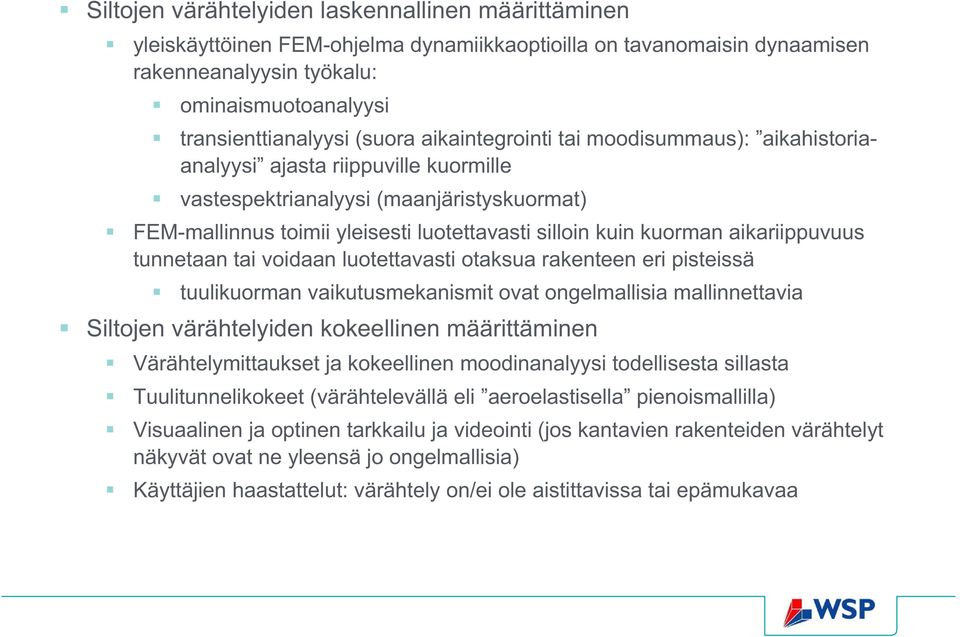 kuorman aikariippuvuus tunnetaan tai voidaan luotettavasti otaksua rakenteen eri pisteissä tuulikuorman vaikutusmekanismit ovat ongelmallisia mallinnettavia Siltojen värähtelyiden kokeellinen