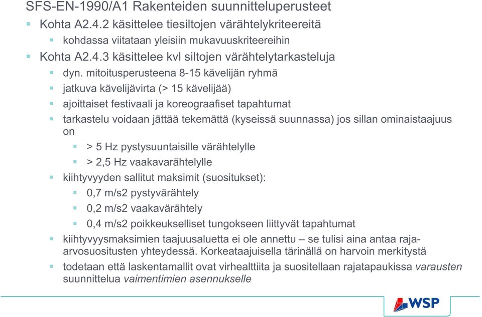 ominaistaajuus on > 5 Hz pystysuuntaisille värähtelylle > 2,5 Hz vaakavarähtelylle kiihtyvyyden sallitut maksimit (suositukset): 0,7 m/s2 pystyvärähtely 0,2 m/s2 vaakavärähtely 0,4 m/s2