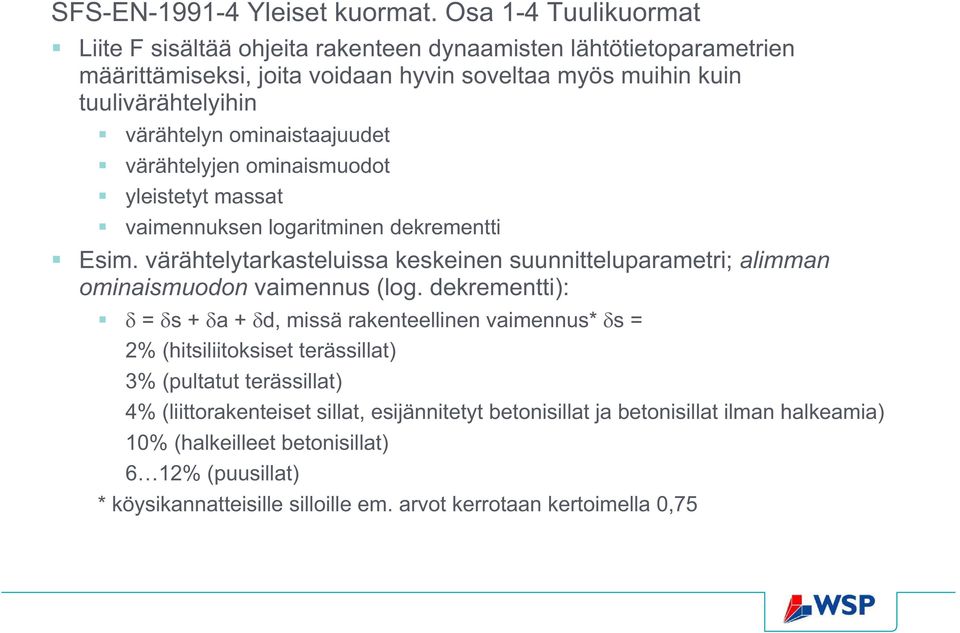 ominaistaajuudet värähtelyjen ominaismuodot yleistetyt massat vaimennuksen logaritminen dekrementti Esim.