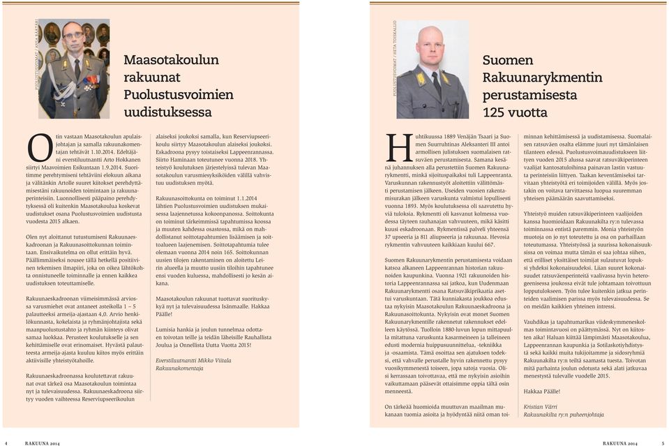 Edeltäjäni everstiluutnantti Arto Hokkanen siirtyi Maavoimien Esikuntaan 1.9.2014.