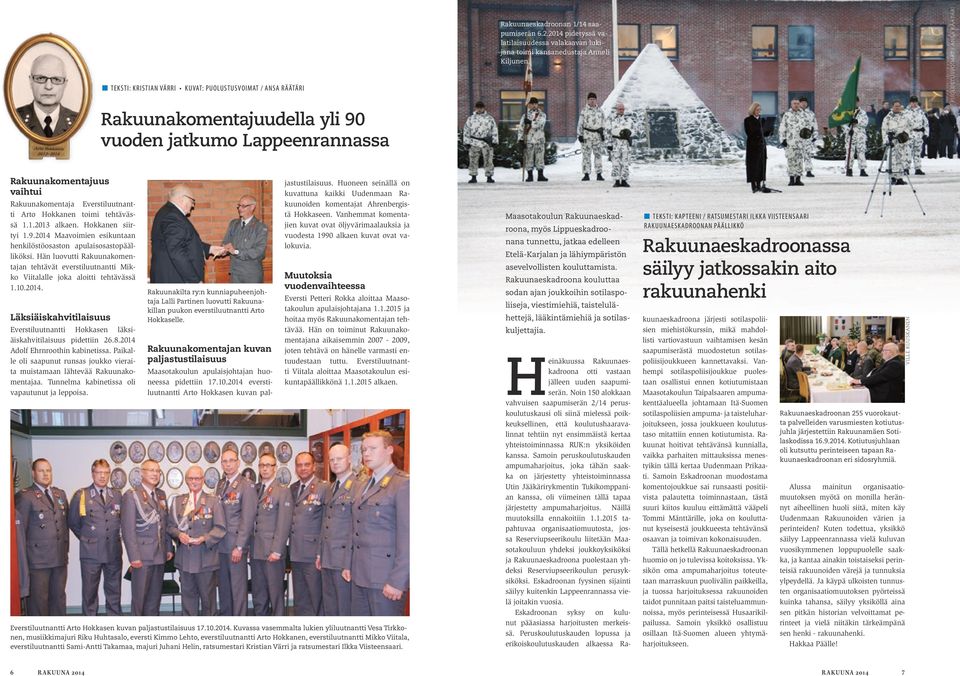 Puolustusvoimat / Ansa Räätäri Rakuunakomentajuus vaihtui Rakuunakomentaja Everstiluutnantti Arto Hokkanen toimi tehtävässä 1.1.2013 alkaen. Hokkanen siirtyi 1.9.