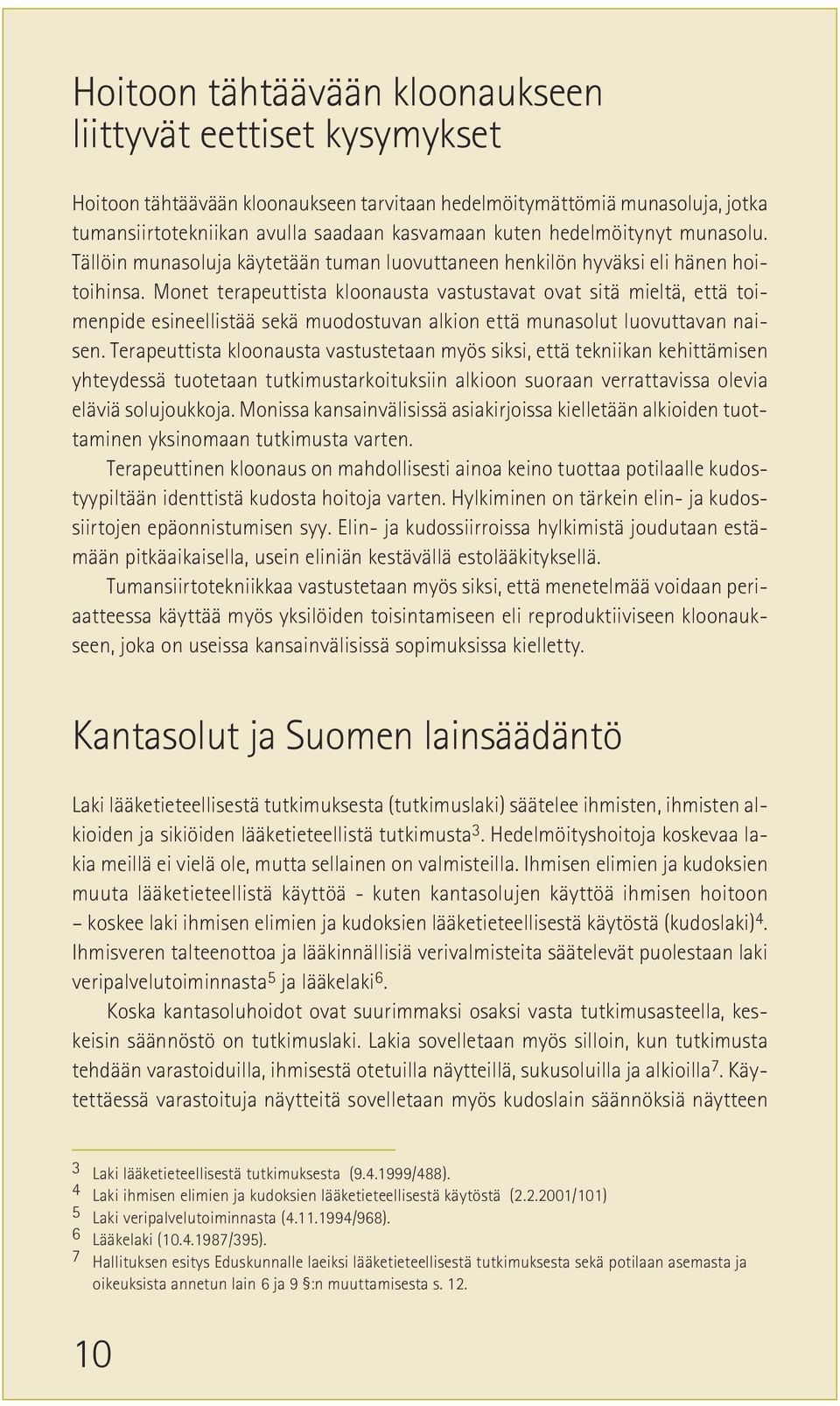 Monet terapeuttista kloonausta vastustavat ovat sitä mieltä, että toimenpide esineellistää sekä muodostuvan alkion että munasolut luovuttavan naisen.