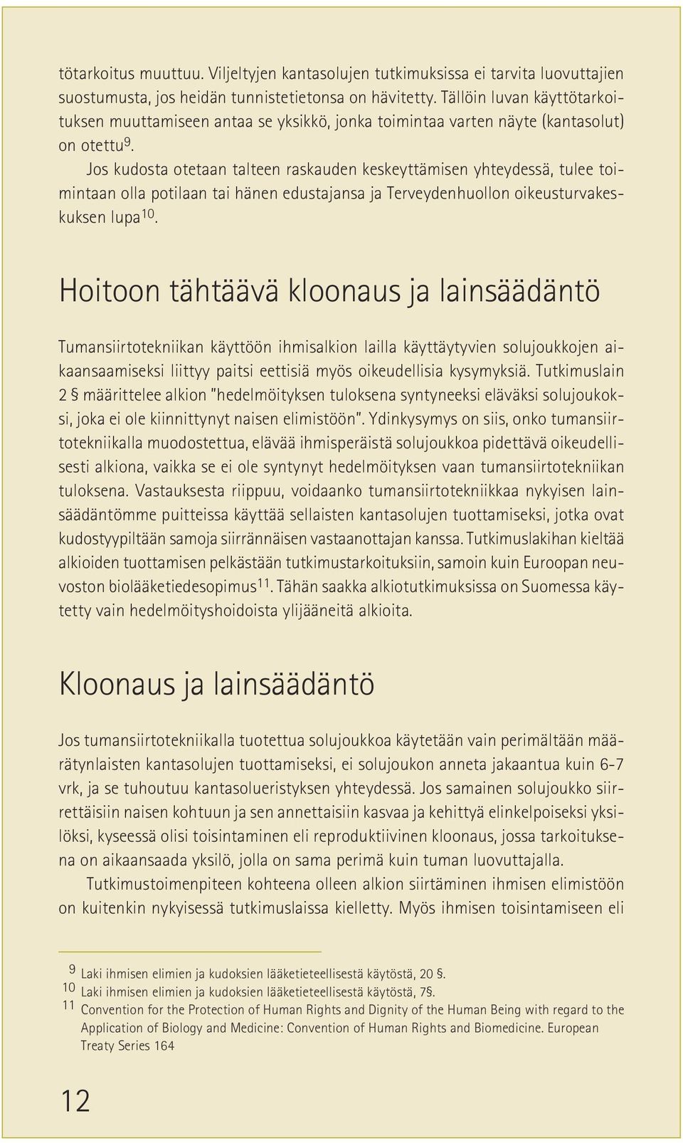 Jos kudosta otetaan talteen raskauden keskeyttämisen yhteydessä, tulee toimintaan olla potilaan tai hänen edustajansa ja Terveydenhuollon oikeusturvakeskuksen lupa 10.