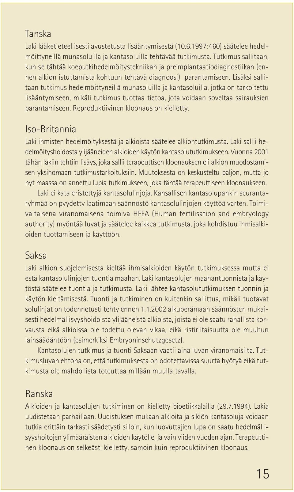 Lisäksi sallitaan tutkimus hedelmöittyneillä munasoluilla ja kantasoluilla, jotka on tarkoitettu lisääntymiseen, mikäli tutkimus tuottaa tietoa, jota voidaan soveltaa sairauksien parantamiseen.